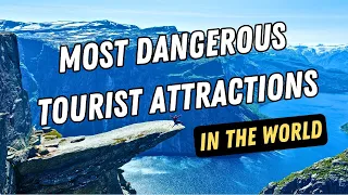 20 Most Dangerous Tourist Attractions in the World