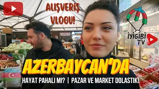 Azerbaycan'da Hayat Pahalı Mı? | Pazar ve Market Alışverişi #baku