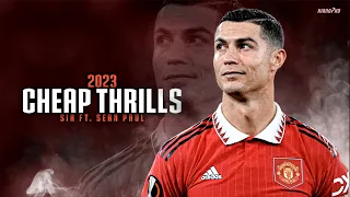 Cristiano Ronaldo ► "CHEAP THRILLS" - Sia ft. Sean Paul • Skills & Goals 2022-23 | HD