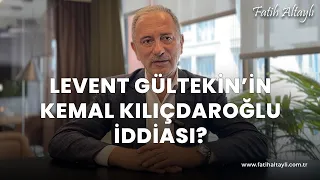 Fatih Altaylı yorumluyor: Levent Gültekin'in 'Kemal Kılıçdaroğlu' iddiası