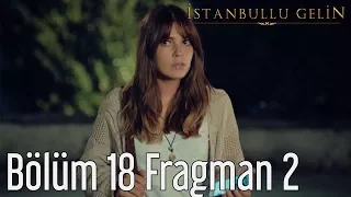 İstanbullu Gelin 18. Bölüm 2. Fragman