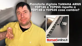 Pianoforte digitale YAMAHA ARIUS YDP165 e YDPS55 rispetto a YDP145 e YDPS35 cosa cambia?