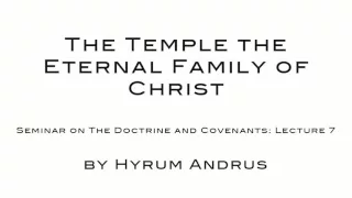 The Temple the Eternal Family of Christ   The Doctrine & Covenants Lecture 07 by Hyrum Andrus