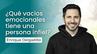 ¿Qué vacíos emocionales tiene una persona infiel? | Enrique Delgadillo