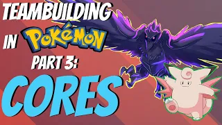 How to Teambuild in Pokemon - Part 3: Why you should be using CORES | Competitive Pokemon EXPLAINED