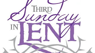 3rd Sunday of Lent - March 6/7, 2021