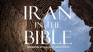 Iran in the Bible: The Forgotten Story | Presented by Our Daily Bread Films