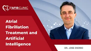 Atrial Fibrillation Treatment and Artificial Intelligence | Dr Jose Osorio