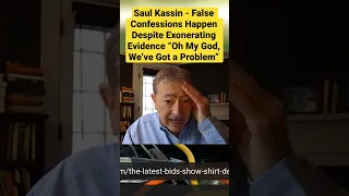 Saul Kassin - False Confessions Happen Despite Exonerating Evidence “Oh My God, We’ve Got a Problem”