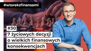 7 życiowych decyzji o wielkich finansowych konsekwencjach #wtorekzfinansami odc. 30