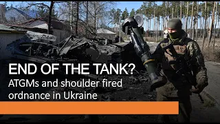 End of the Tank? - ATGMs and shoulder fired anti-tank weapons in Ukraine