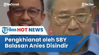 Anies Baswedan Minta SBY dan AHY Harus Ikhlas, Disindir Pengkhianat