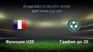 Франция 20 - Гамбия 20. 25.05.2023.Чемпионат Мира.Прямая трансляция. Обзор матча. Прогноз.