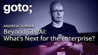 Beyond GenAI: What’s Next for the Enterprise? • Andrew Turner • GOTO 2023