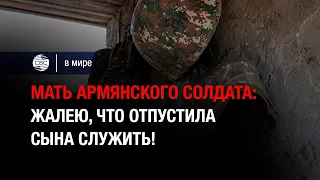 Мать армянского солдата: Жалею, что отпустила сына служить!