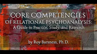 Video I: Core Competencies of Relational Psychoanalysis:  An Introduction with Dr. Roy Barsness