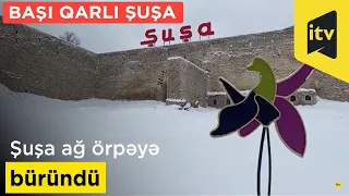 Şuşa ağ örpəyə büründü - BAŞI QARLI ŞUŞA