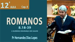 A gloriosa segurança dos salvos - Romanos 8.18-39  - Pr Hernandes Dias Lopes