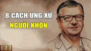 8 Cách Ứng Xử Của Người KHÔN - Triết Lý Cuộc Sống