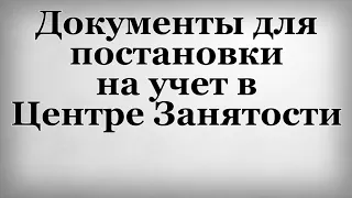 Документы для постановки на учет в Центре Занятости