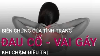 Biến chứng của tình trạng đau cổ - vai gáy khi chậm điều trị | VTC Now