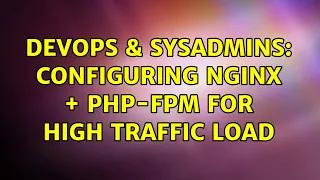 DevOps & SysAdmins: Configuring Nginx + PHP-FPM For High Traffic Load (6 Solutions!!)