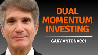 Gary Antonacci | Dual Momentum Investing | Combining Absolute and Relative Momentum