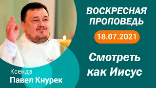 Проповедь кс Павла Кнурека на 18 07 2021 Смотреть как Иисус