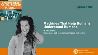 The Business of Healthcare Podcast, Episode 102: Machines That Help Humans Understand Humans