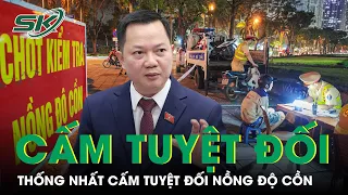 Thường Vụ Quốc Hội Thống Nhất Cấm Tuyệt Đối Nồng Độ Cồn Khi Lái Xe | SKĐS