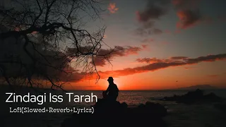 Zindagi Iss Tarah Lofi(Slowed+Reverb+Lyrics) Song,#zindagiisstarah