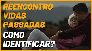 Reencontros de Vidas Passadas | Tem como identificar?