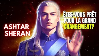 LE GRAND CHANGEMENT ! Ashtar Sheran