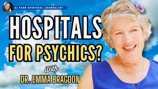 Psychic Hospitals For Emerging Mediums and Energy Healers: Dr. Emma Bragdon