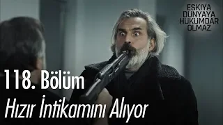 Hızır intikamını alıyor! - Eşkıya Dünyaya Hükümdar Olmaz 118. Bölüm