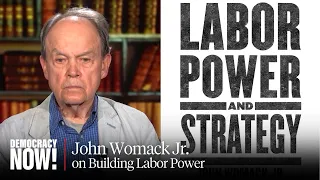 Historian John Womack: Unions Need to Exploit "Choke Points" in Economy to Grow Working-Class Power