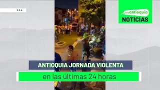 Antioquia jornada violenta en las últimas 24 horas - Teleantioquia Noticias