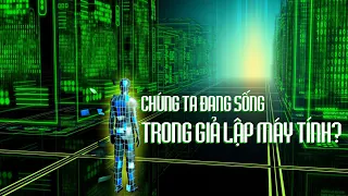 #195 Vũ Trụ#35: Chúng Ta Đang Sống Trong Một Giả Lập Máy Tính?