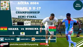 Ghana vs Burkina Faso | 1-2 | Accra 2024 WAFU B U17 Championship / U17 AFCON Qualifiers | Semi-Final