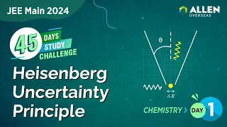 Heisenberg Uncertainty Principle | Day 1 | 45-Day Study Challenge by ALLEN Overseas | JEE Main 2024