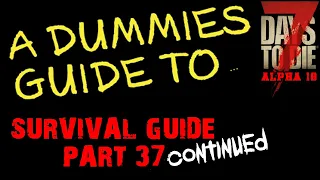 A Dummies Guide To 7 Days To Die Alpha 18 | Survival  Beginners Guide Part 37 Continued