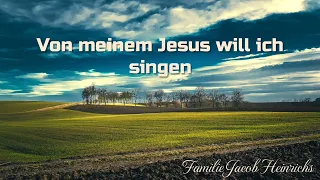 Von meinem Jesus will ich singen | Gesungen von Familie Jacob Heinrichs