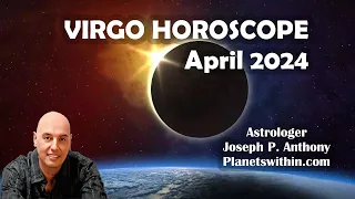 Virgo Horoscope April 2024- Astrologer Joseph P. Anthony