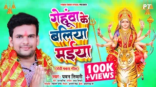 गेहुँआ के बलिया मईया | देवी पचरा गीत | Gehuwa Ke Baliya Maiya | Pawan Tiwari | Devi Pachara Geet