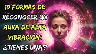 10 formas de reconocer un AURA de ALTA VIBRACIÓN: ¿Tienes Una?