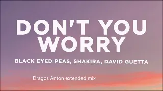 David Guetta ft. Black eyed peas and Shakira - Don't you worry (Dragos Anton extended mix)