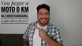 Vou pegar a moto 0 Km na concessionária, o que devo fazer? Quais as orientações básicas?