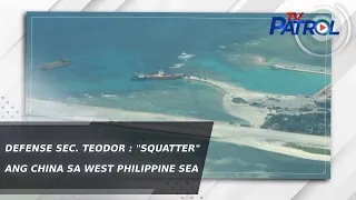 Defense Sec. Teodor : "Squatter" ang China sa West Philippine Sea | TV Patrol