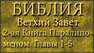 Библия.Ветхий завет.Вторая Книга Паралипоменон.Глава 1-5.