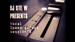 Dj Ste W presents - Vocal Speed Garage Sessions VOL 1